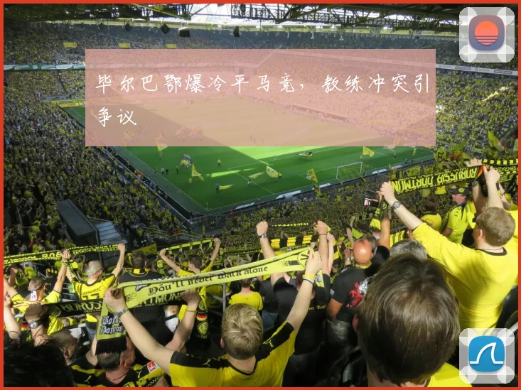 毕尔巴鄂爆冷平马竞,教练冲突引争议