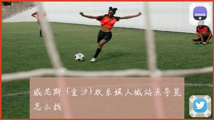 威尼斯 (金沙)欢乐娱人城站点导览怎么找