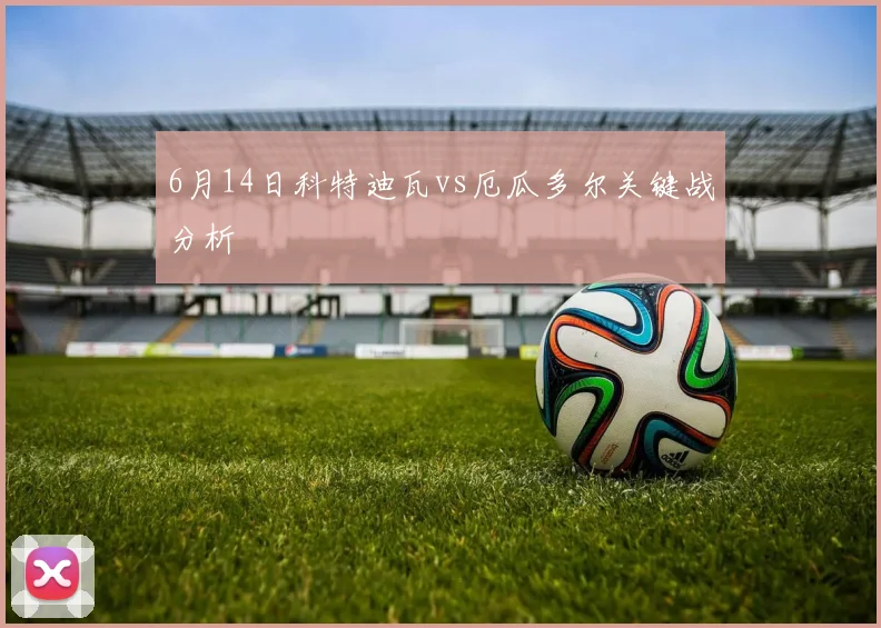 6月14日科特迪瓦vs厄瓜多尔关键战分析